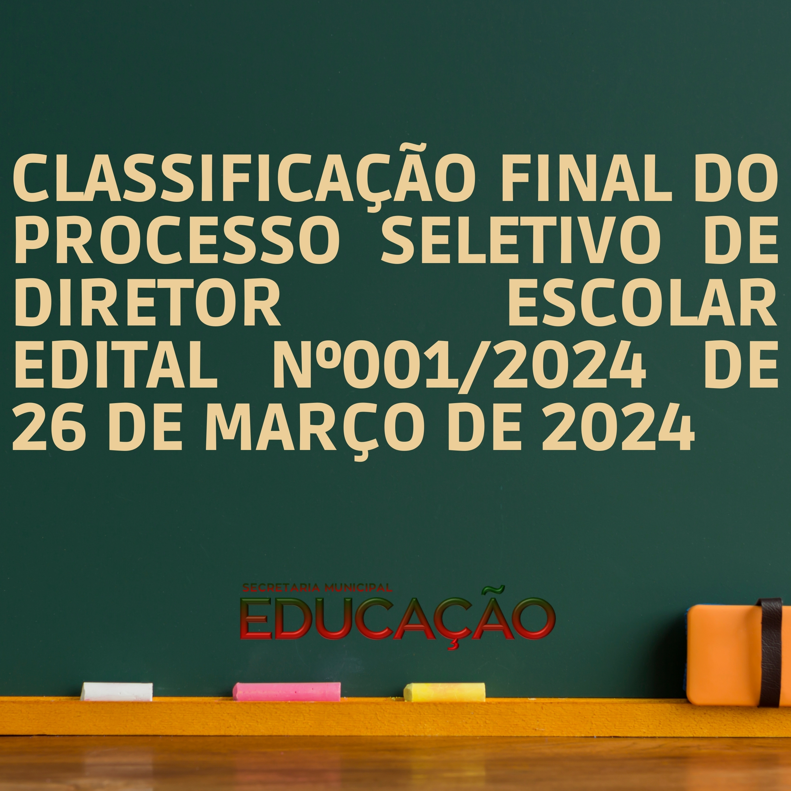 CLASSIFICAÇÃO FINAL DO PROCESSO SELETIVO DE DIRETOR ESCOLAR  EDITAL Nº001/2024 DE 26 DE MARÇO DE 2024